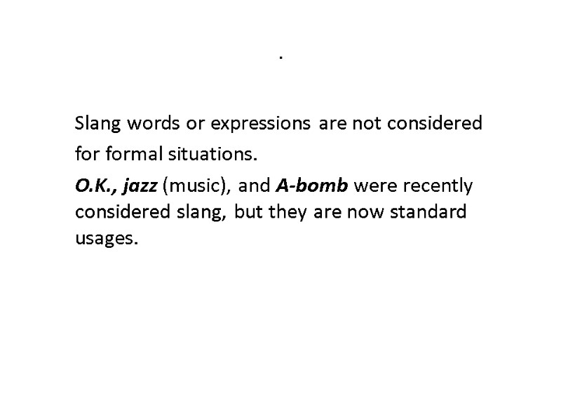 .  Slang words or expressions are not considered for formal situations. O.K., jazz